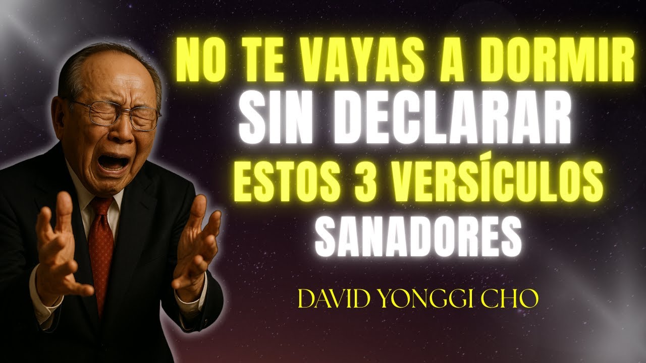DI ESTOS 3 VERSÍCULOS ANTES DE DORMIR Y DESPIERTA CON EL CUERPO RESTAURADO – David Yonggi Cho