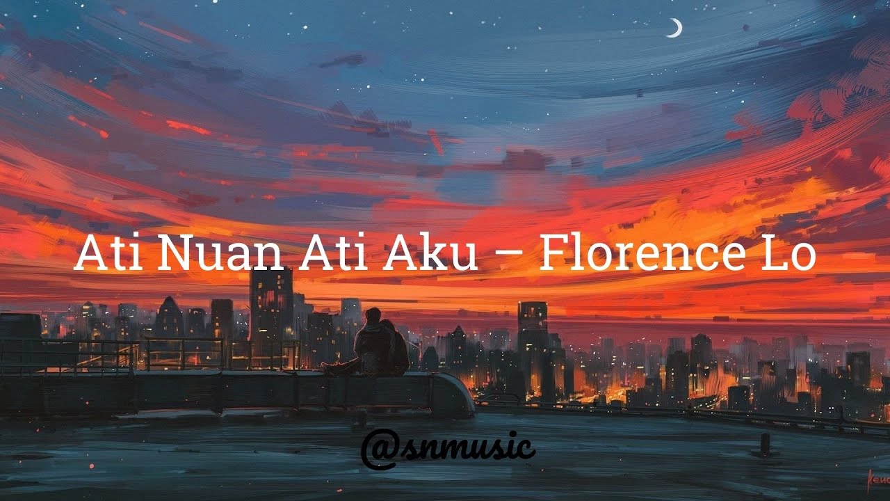 Ati Nuan Ati Aku – Florence Lo (Lyrics)