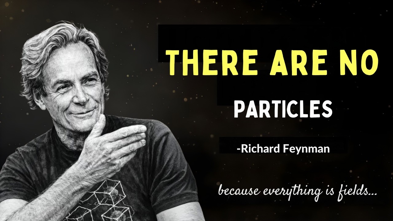 Richard Feynman: There Are NO Particles (You're Made of Quantum Fields, Not Things)