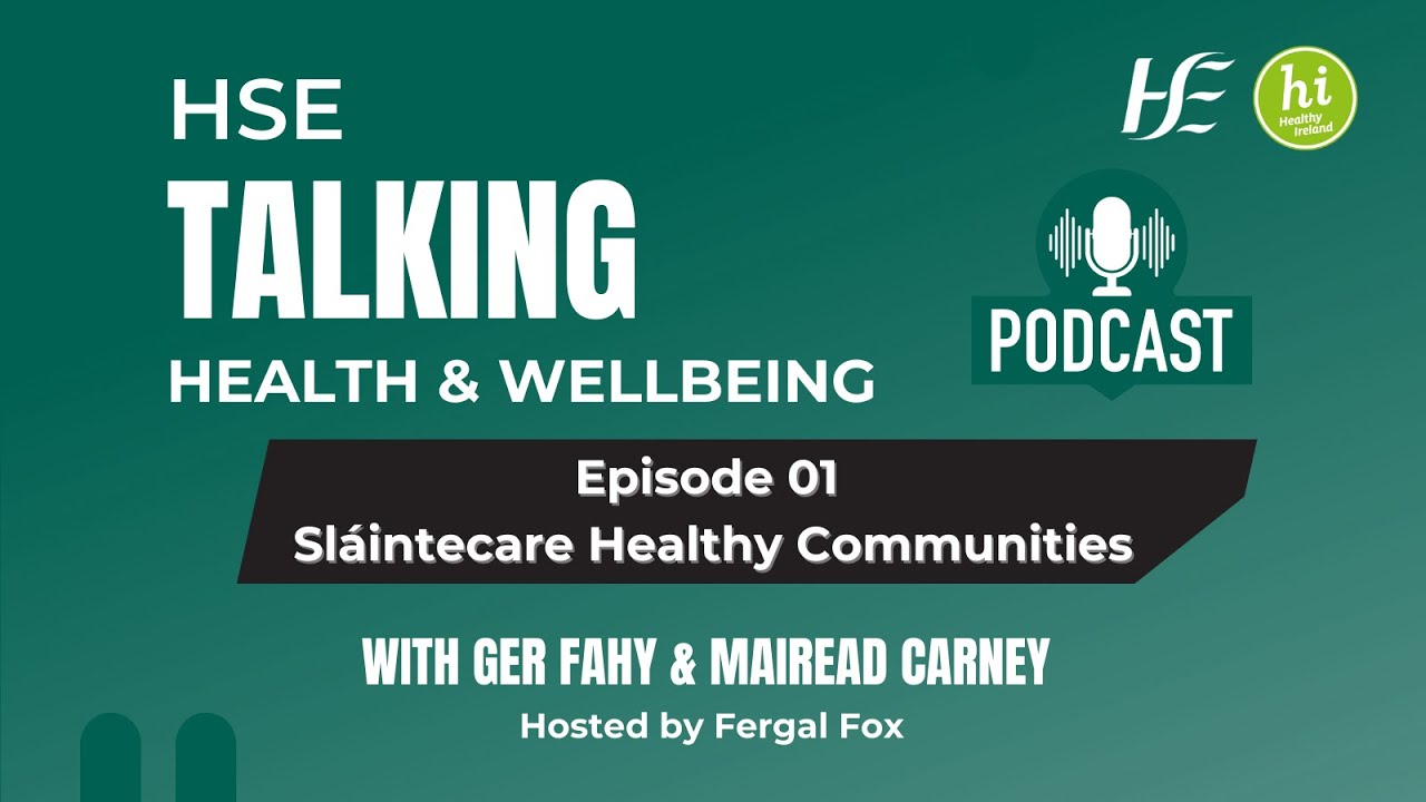 Sl&aacute;intecare Healthy Communities, Episode 1 of the HSE Talking Health and Wellbeing Podcast