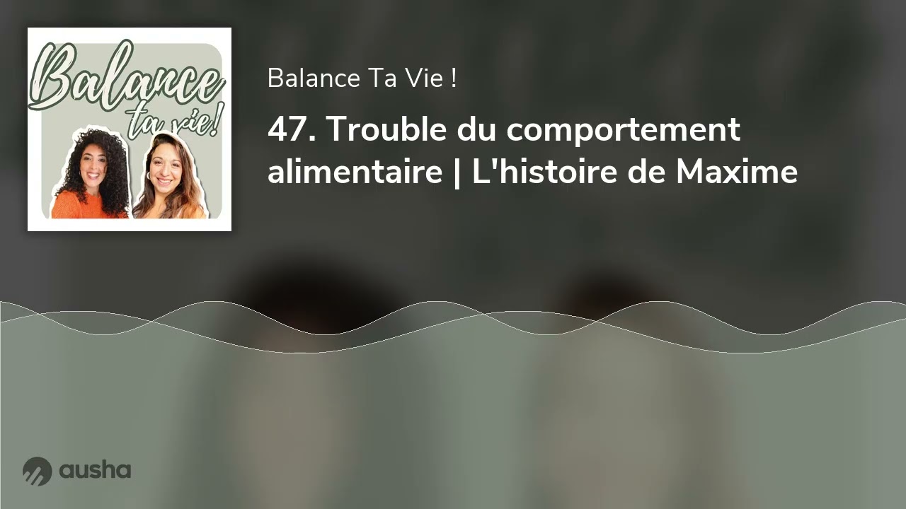47. Trouble du comportement alimentaire | L'histoire de Maxime