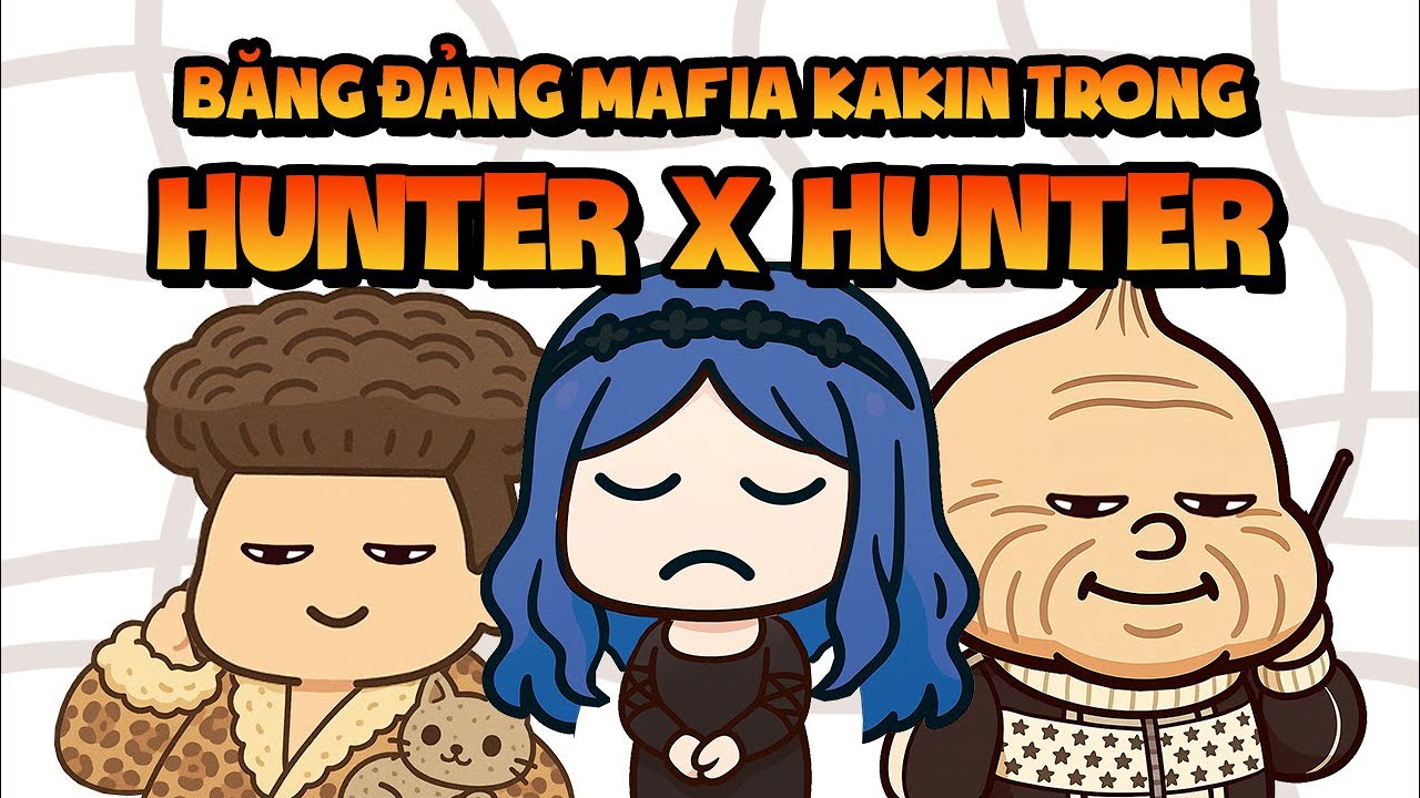 Giải Th&iacute;ch Về C&aacute;c Băng Đảng Mafia Của Kakin Trong Hunter x Hunter (2025)