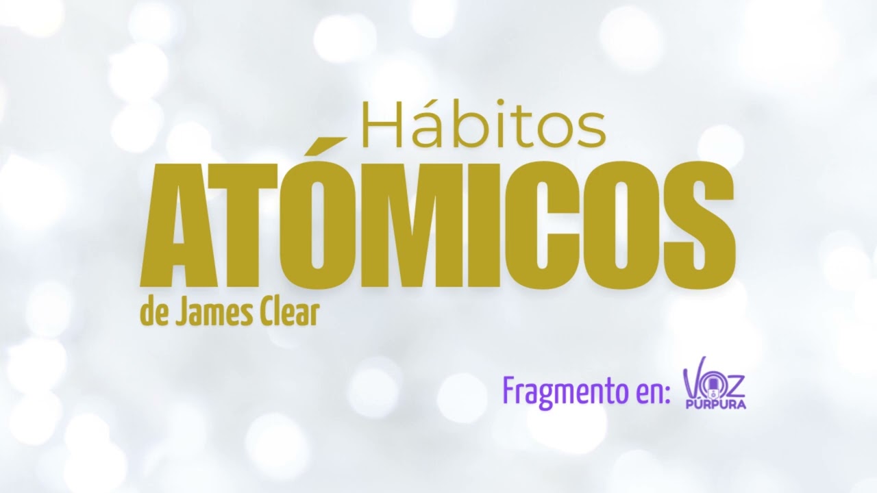 Hábitos Atómicos: Cómo transformar tu vida con pequeños cambios y obtener grandes resultados
