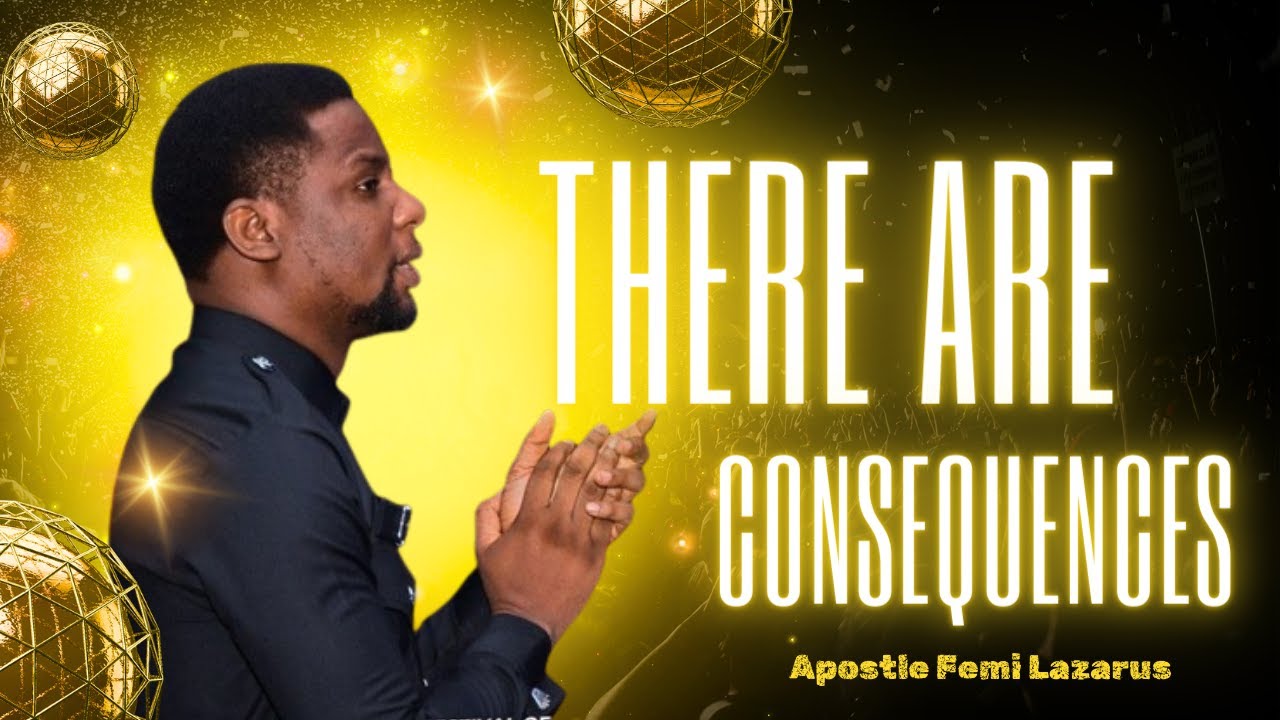 THERE ARE CONSEQUENCES || Apostle Femi Lazarus
