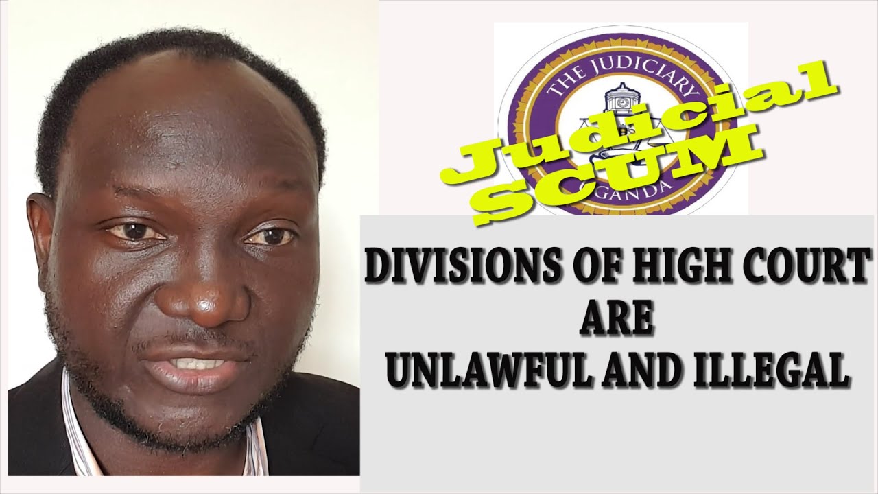 Divisions of HIGH COURT in Uganda are unlawful and Illegal