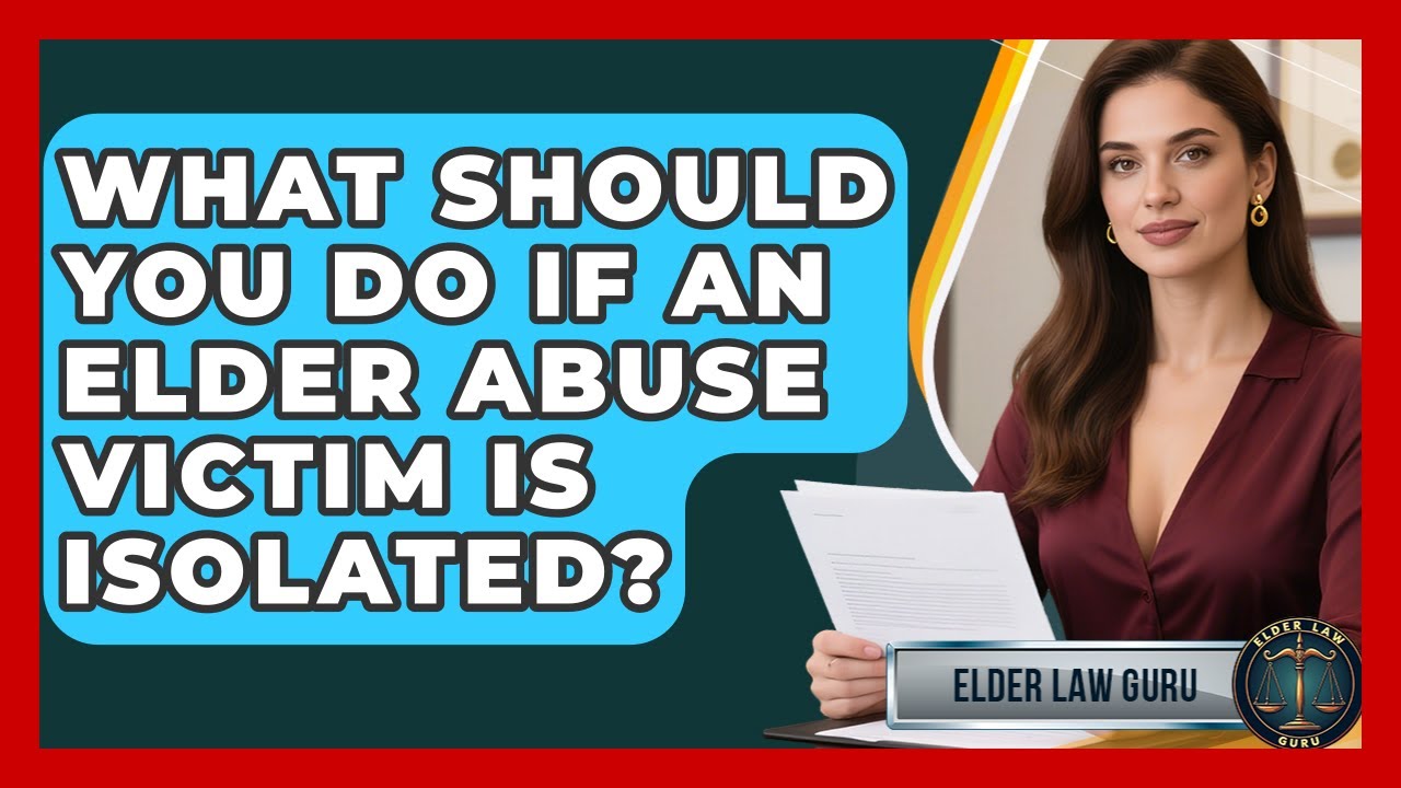What Should You Do If An Elder Abuse Victim Is Isolated? - Elder Law Guru