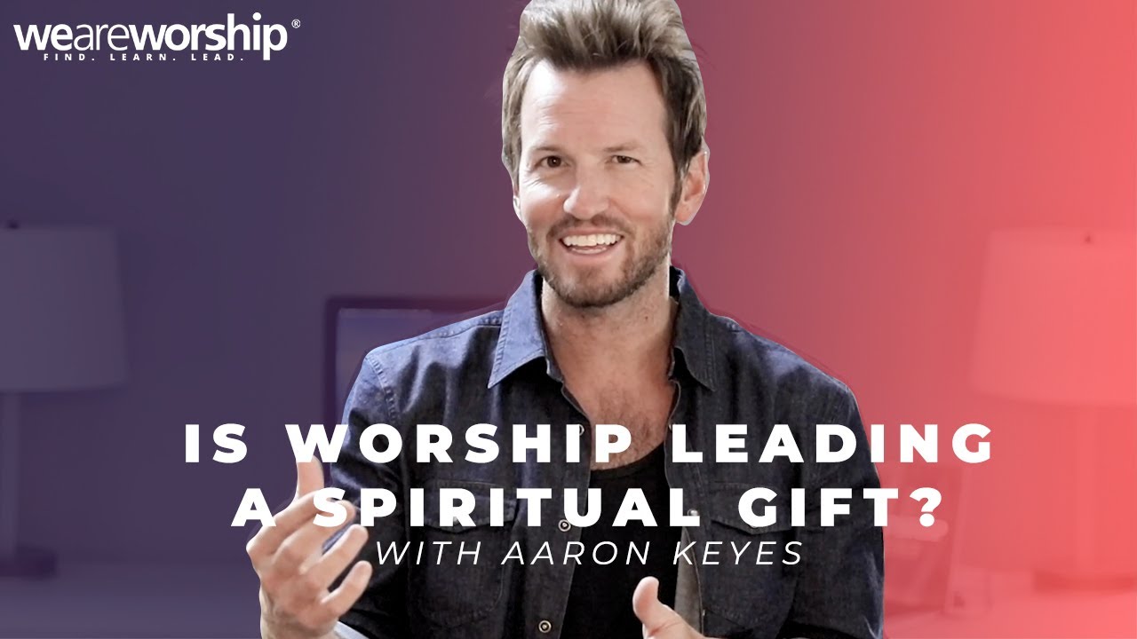 Is Worship Leading A Spiritual Gift? Aaron Keyes and WeAreWorship