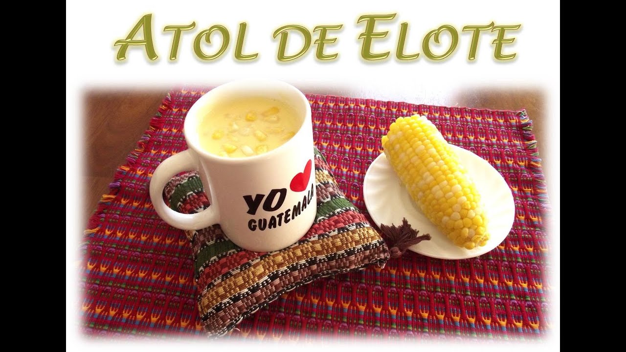 Receta de Atol de Elote Guatemala