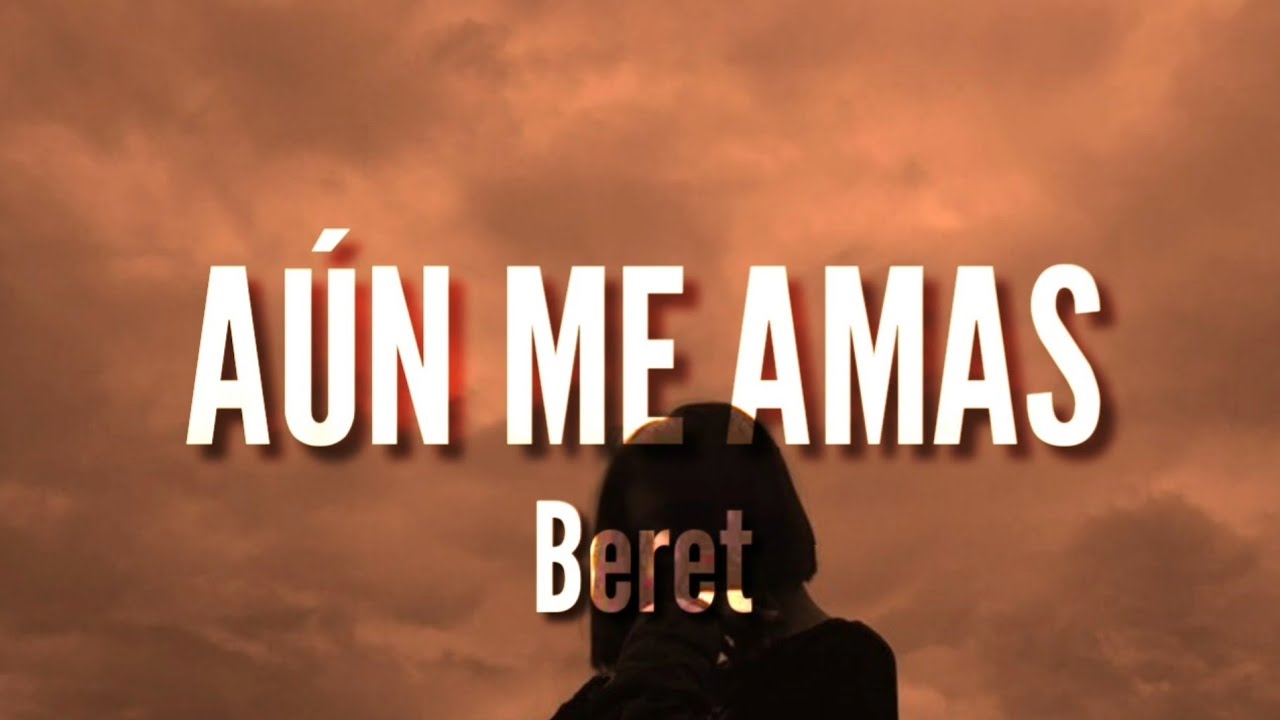 A&uacute;n Me Amas - Beret (LETRA OFICIAL)
