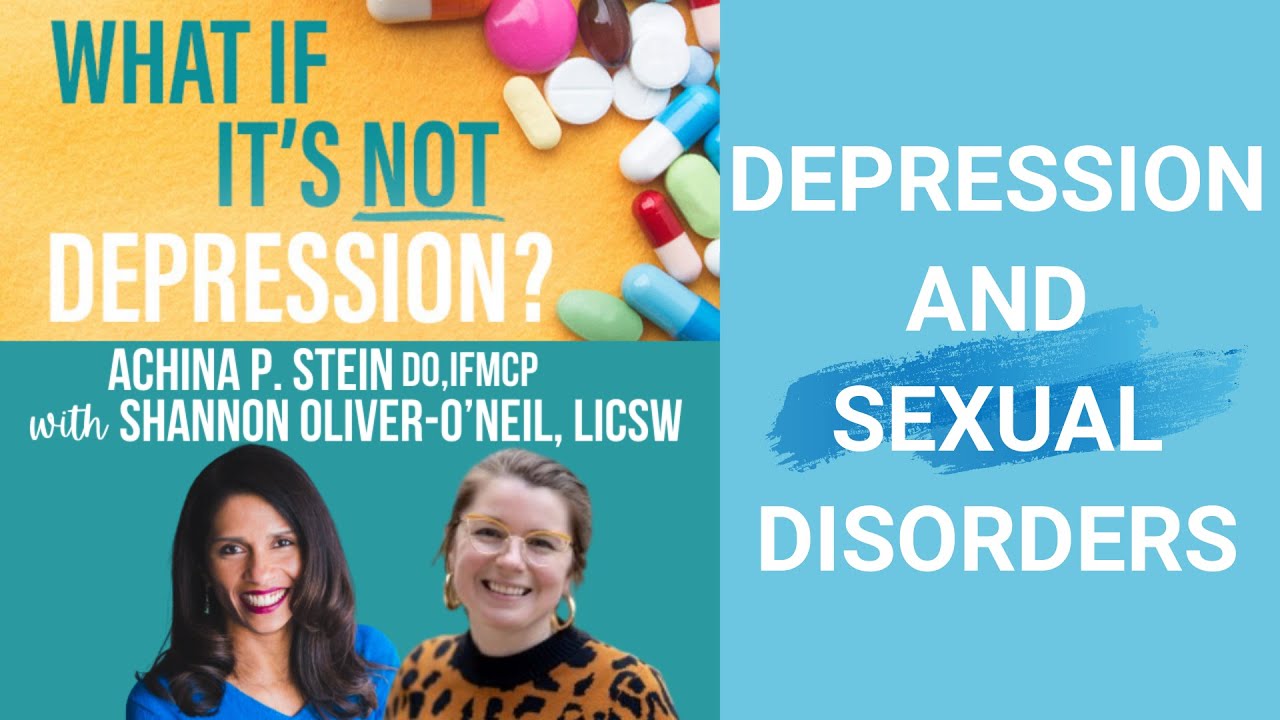 Depression and Sexual Disorders with Shannon Oliver O’Neil & Dr. Achina Stein
