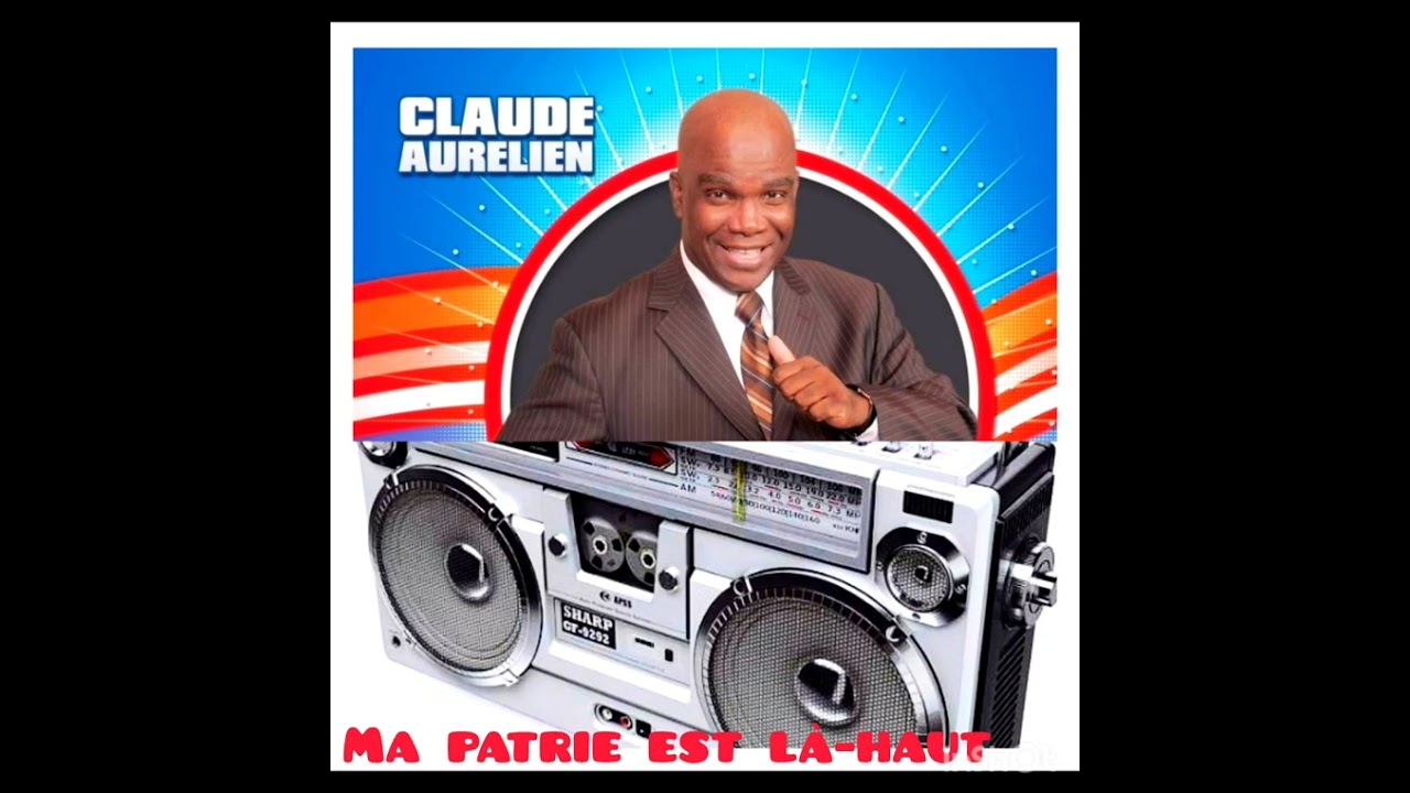 Ma patrie est là-haut -----  Claude Aurélien 🎶🎶🎶🎶🎶🎵🎵🎼🎼🎤🎧