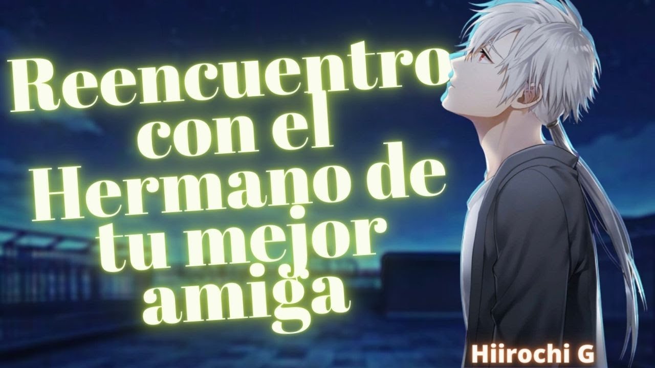 REENCUENTRO con el HERMANO de tu MEJOR AMIGA// (ROLEPLAY ASMR en Español)