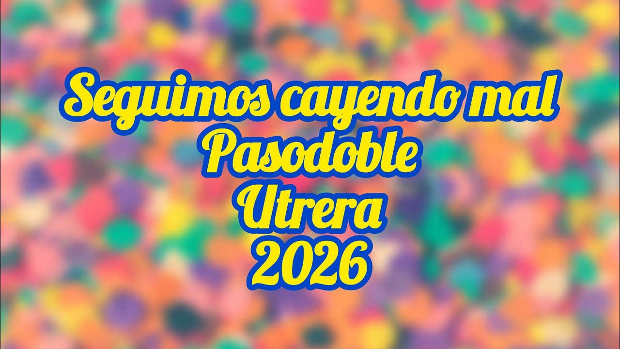 Seguimos cayendo mal - Pasodoble - Utrera - 2026