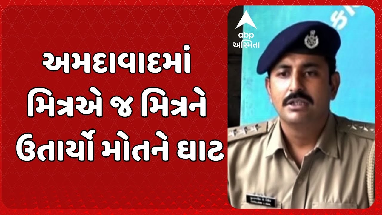 Ahmedabad Murder Case | અમદાવાદમાં મિત્રોએ જ મિત્રને ઉતાર્યો મોતને ઘાટ, આરોપીઓની ધરપકડ
