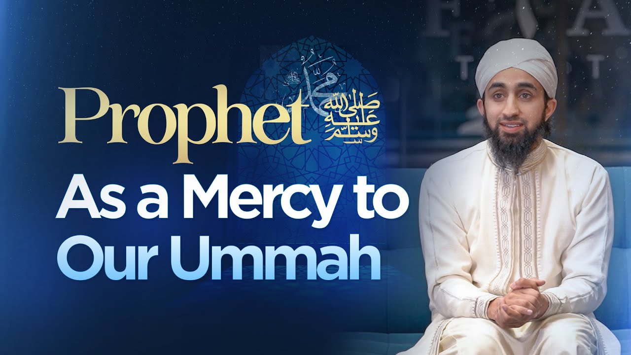 The Prophet ﷺ - As a Mercy to Our Ummah｜Mufti Abdul Wahab Waheed