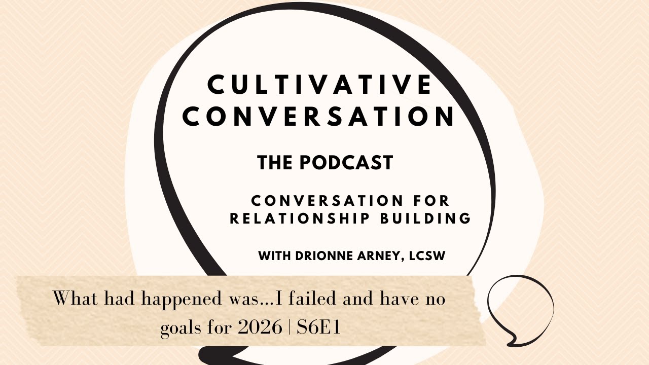 What had happened was…I failed and have no goals for 2026. | Cultivative Conversation Podcast S6E1