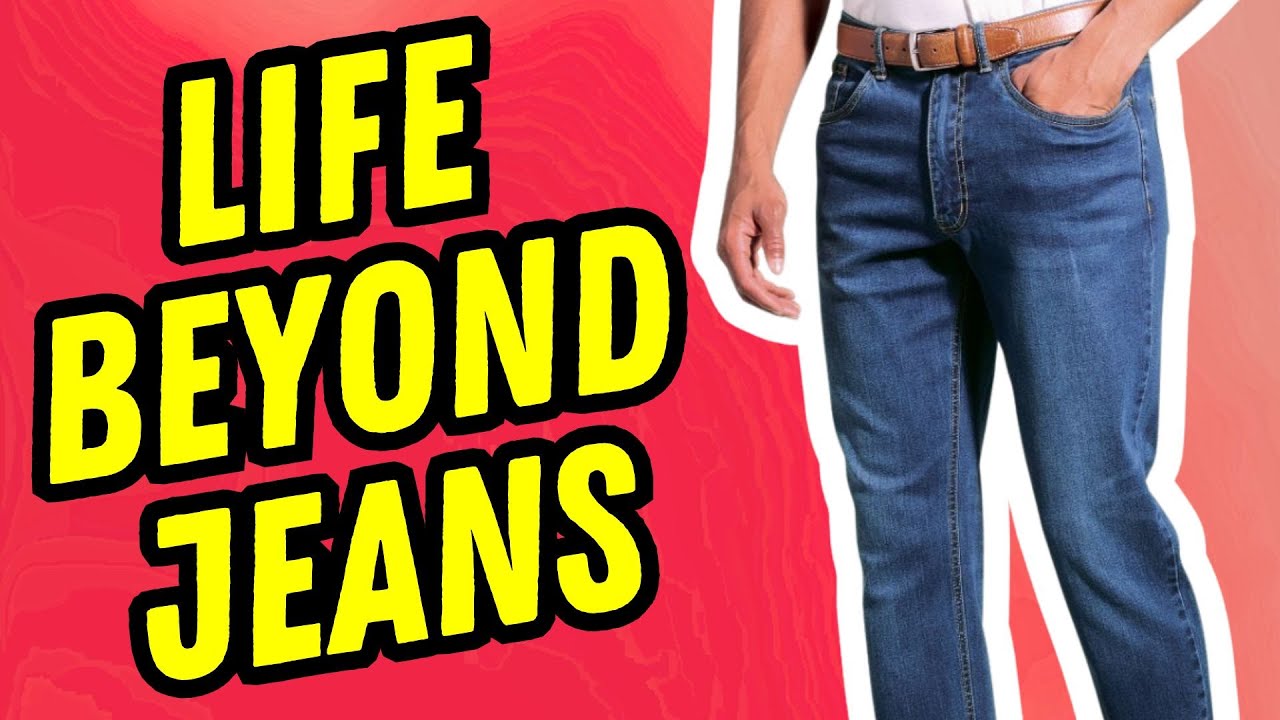 A LIFE BEYOND DENIM JEANS  · WHAT TO WEAR IN PLACE OF JEANS IN LIFE SITUATIONS