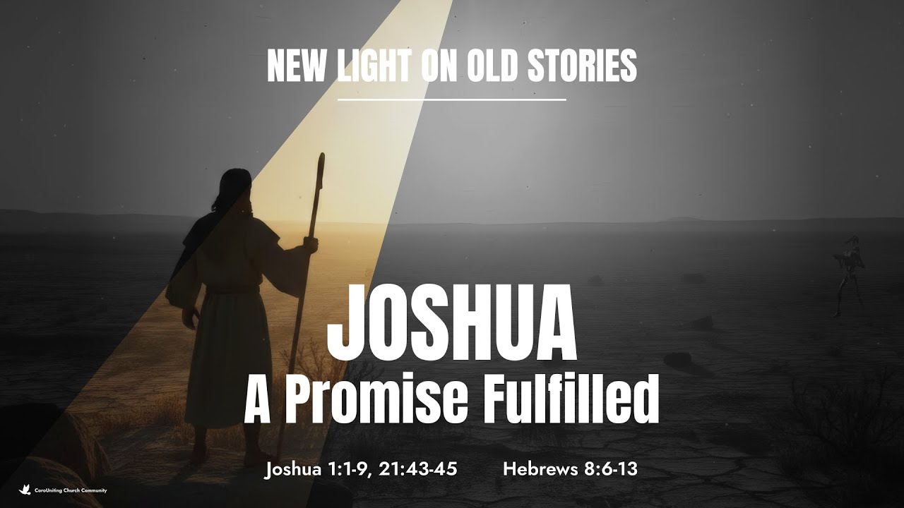 Joshua: A Promise Fulfilled - Joshua 1:1-9, 21:43-45, Heb 8:6-13