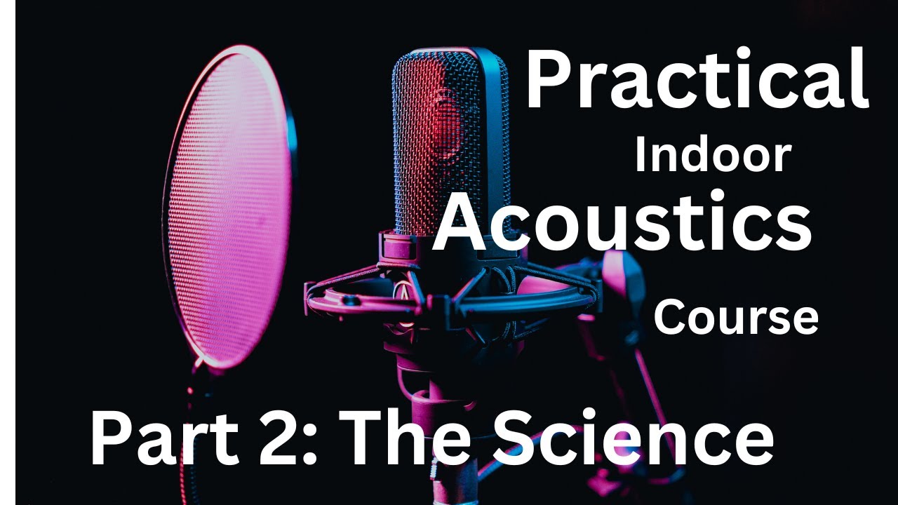 Practical Indoor Acoustics Course 2: The Science of Acoustics