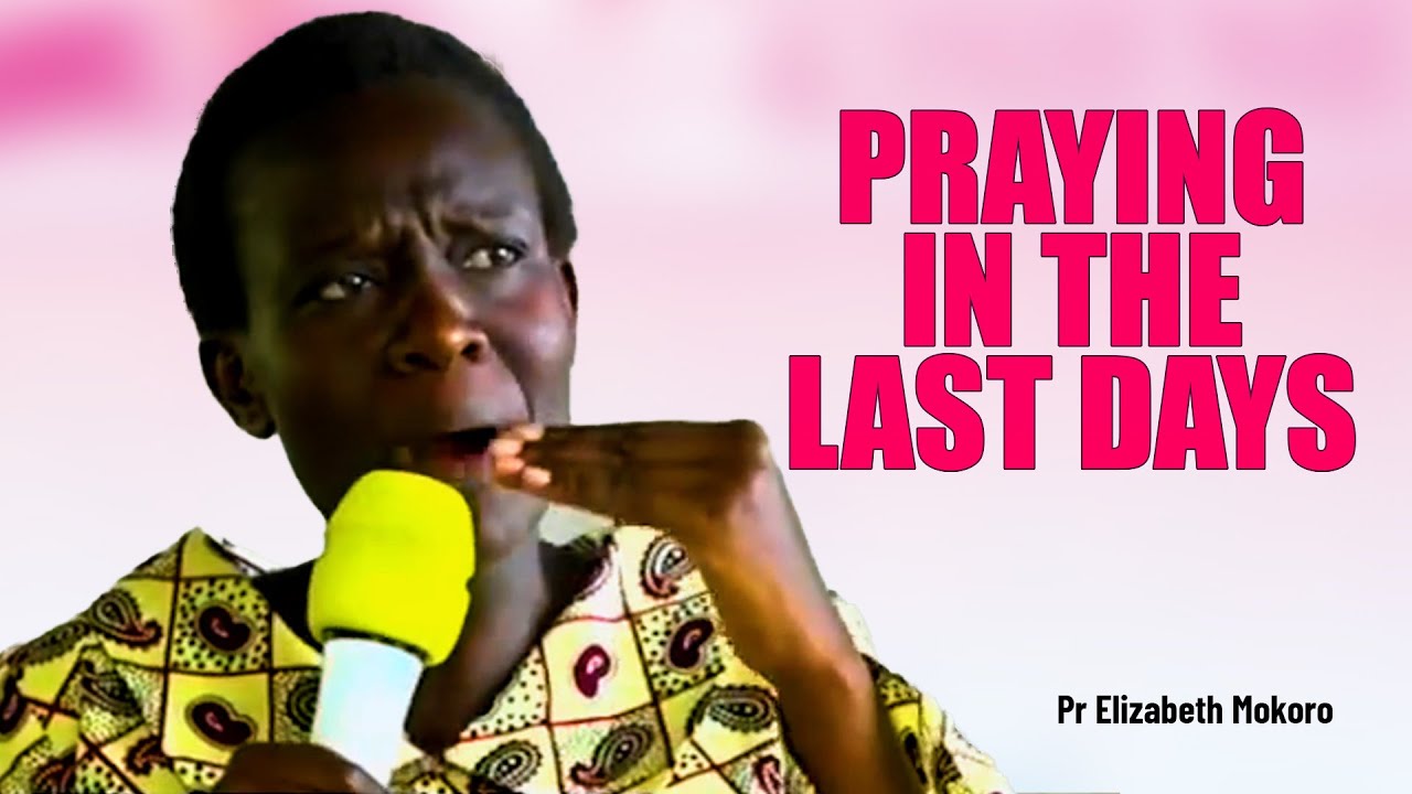 PRAYING IN THE LAST DAYS - Pr Elizabeth Mokoro