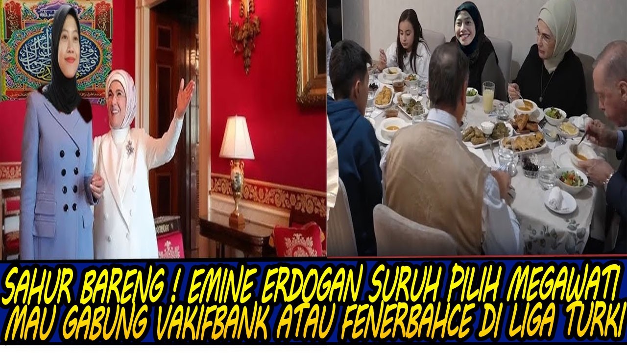 SAHUR BARENG ! EMINE ERDOGAN SURUH PILIH MEGAWATI MAU GABUNG VAKIFBANK ATAU FENERBAHCE DI LIGA TURKI