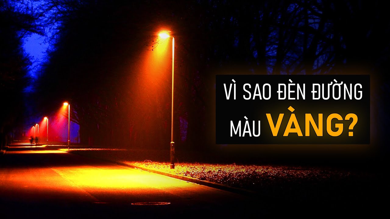 Vì Sao Đèn Đường Có Màu Vàng: Bạn Đã Lầm?!
