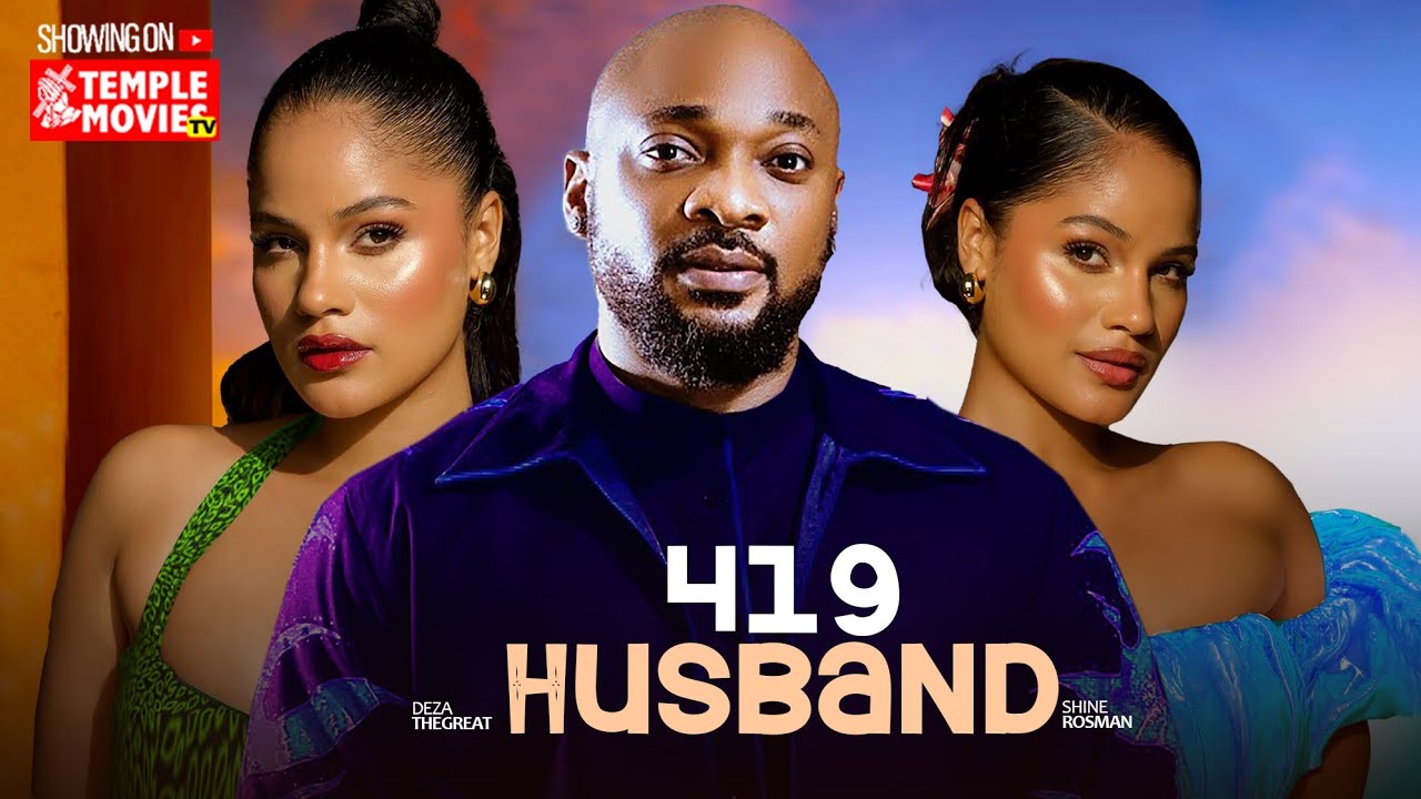 419 HUSBAND - DEZA THE GREAT, SHINE ROSEMAN,  - 2025 EXCLUSIVE NOLLYWOOD MOVIE