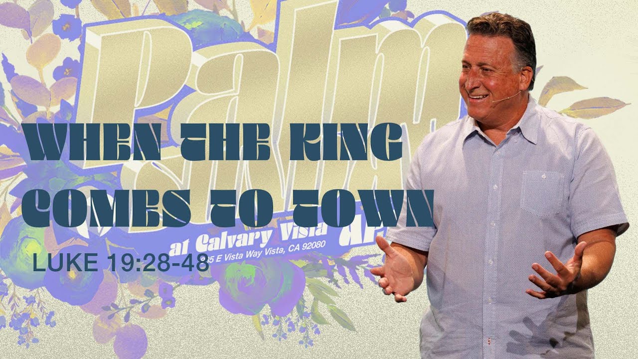 When The King Comes To Town | Luke 19:28-48 | 4/10/22