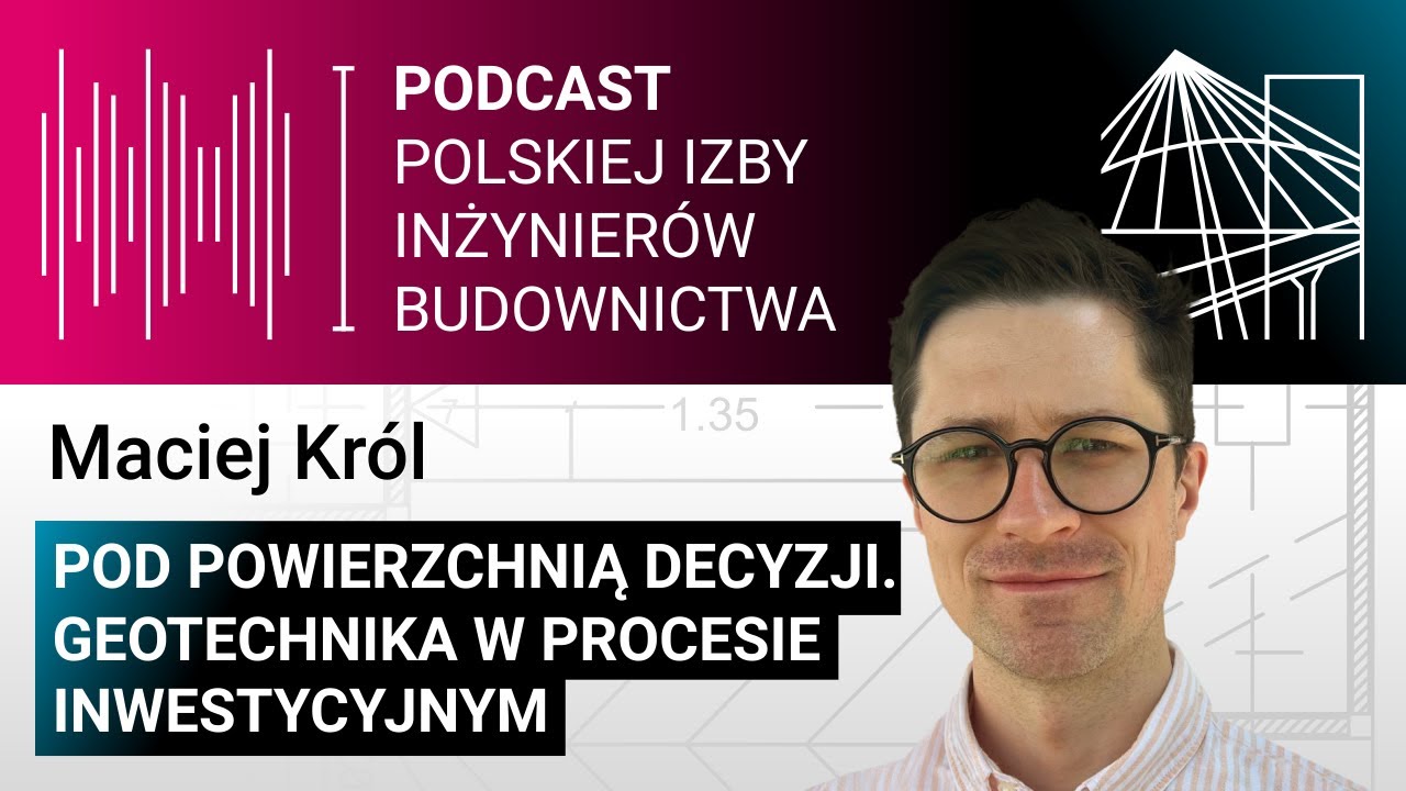 Pod powierzchnią decyzji. Geotechnika w procesie inwestycyjnym – Maciej Król