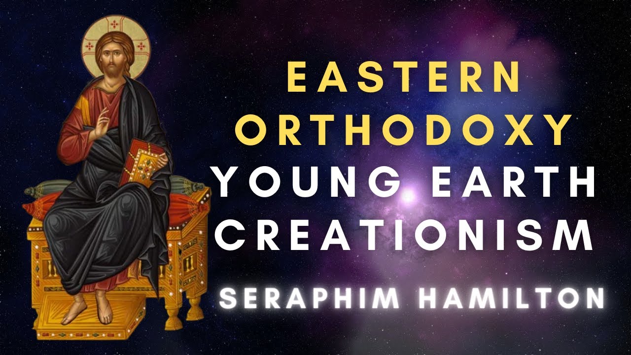 An Orthodox Case for Young Earth Creationism - Seraphim Hamilton
