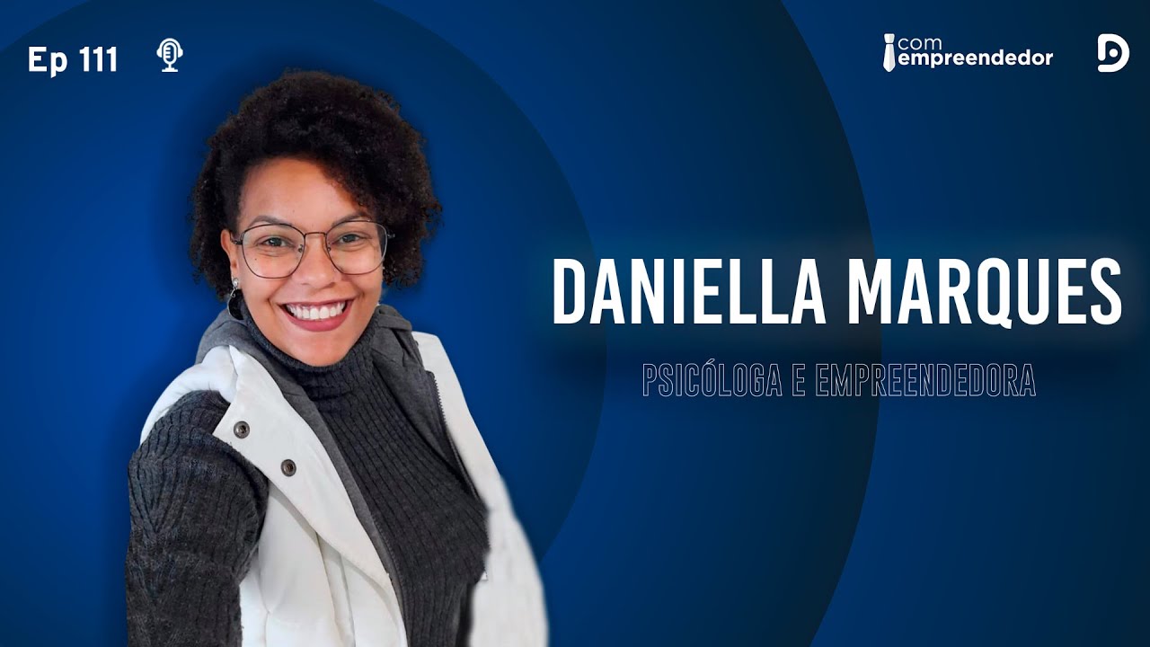DANIELLA MARQUES (PSICÓLOGA E EMPREENDEDORA) - PODCAST COM EMPREENDEDOR #111