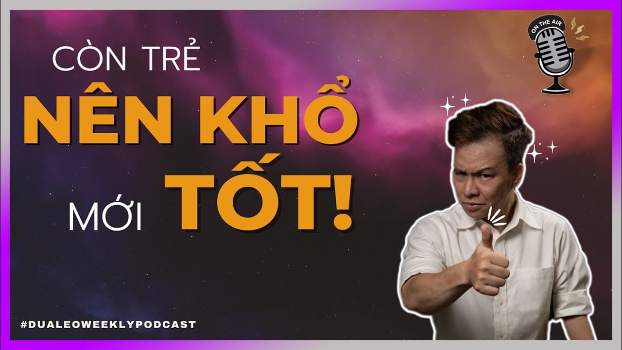 Còn TRẺ nên KHỔ mới TỐT [DưaLeoWeeklyPodcast]