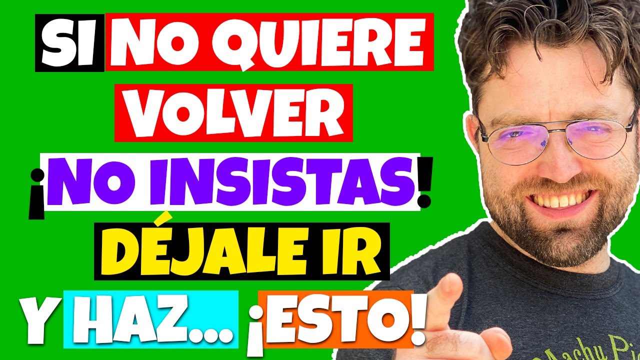 Si TU EX no quiere volver, NO LE INSISTAS, déjale ir, ACTÚA ASÍ y VOLVERÁ