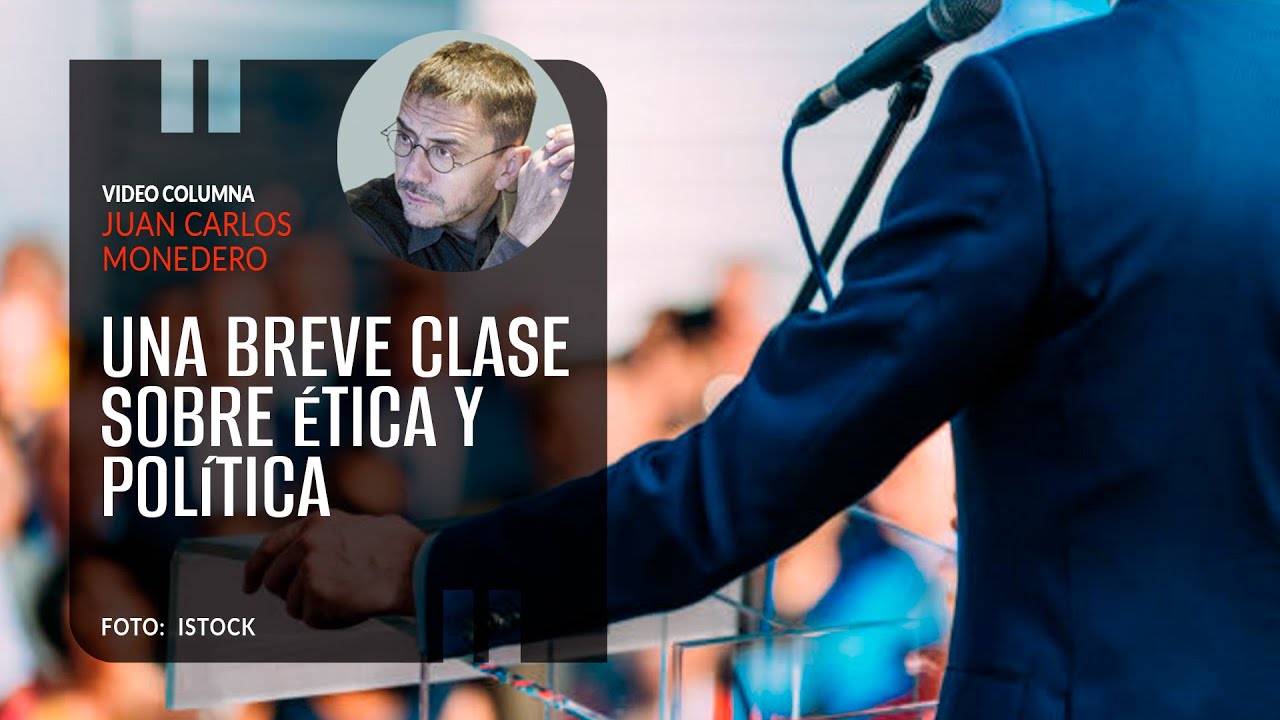 Una breve clase sobre ética y política. Por Juan Carlos Monedero