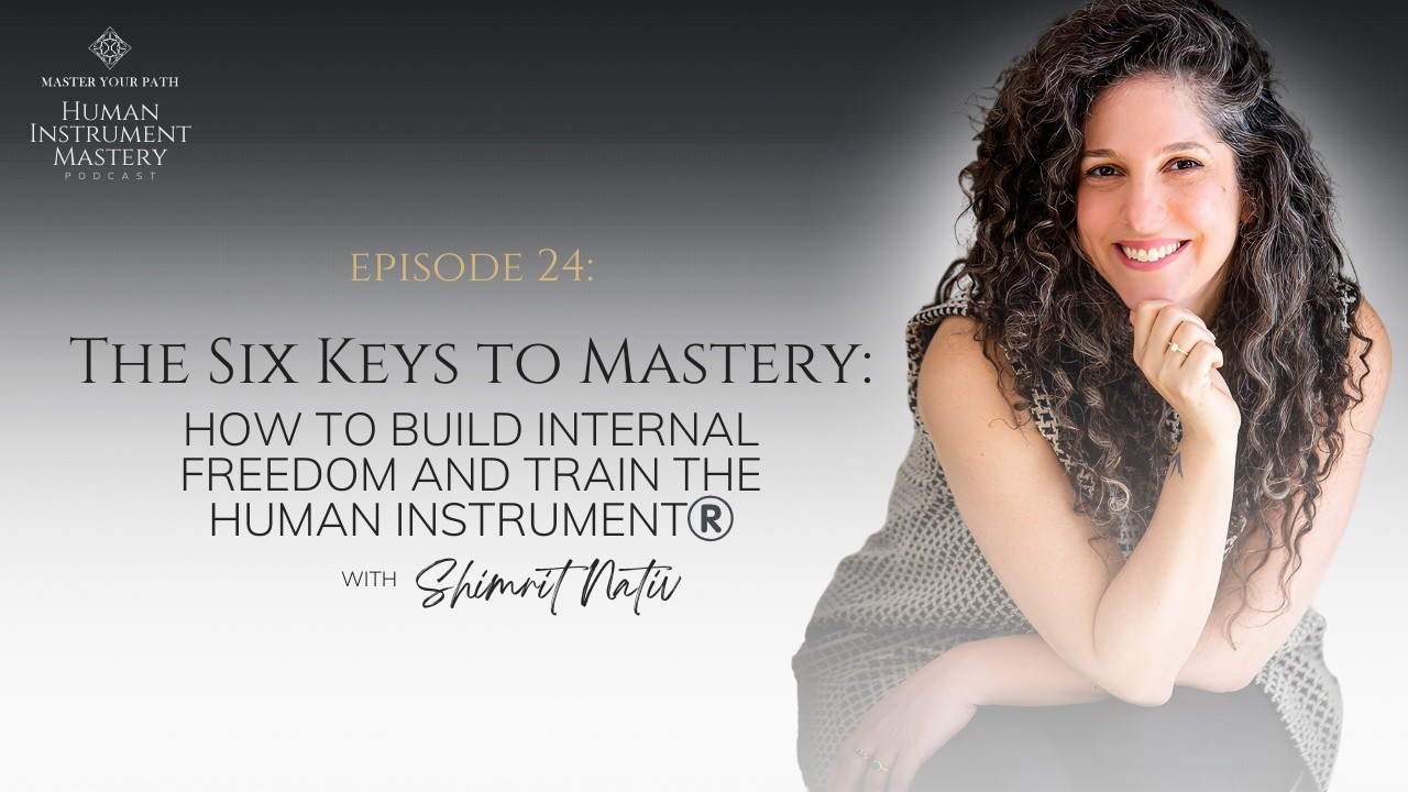 Episode 24 - The Six Keys to Mastery: How to Build Internal Freedom and Train the Human Instrument®️