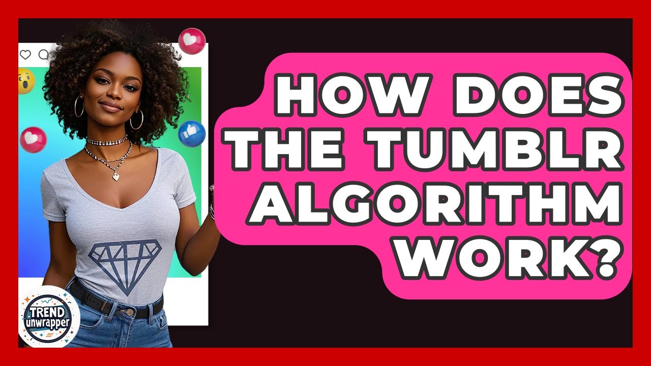 How Does The Tumblr Algorithm Work? - Trend Unwrapper