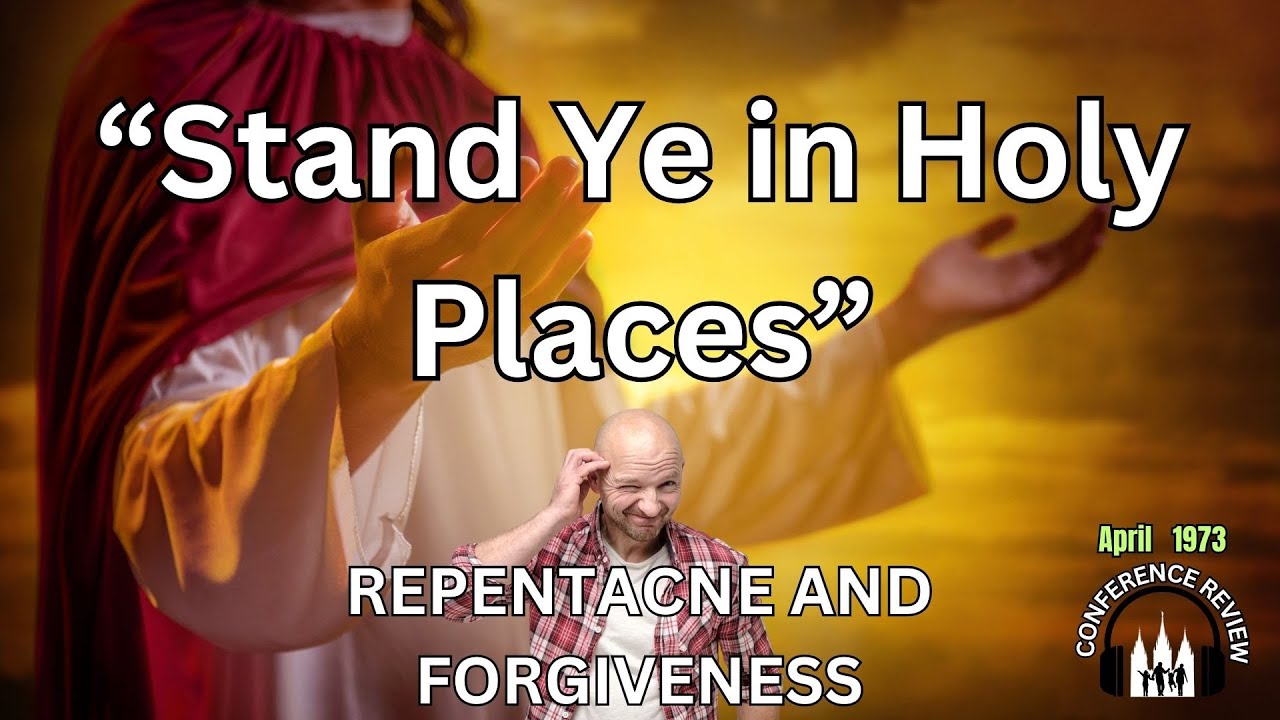 “Stand Ye in Holy Places” - REPENTANCE AND FORGIVENESS