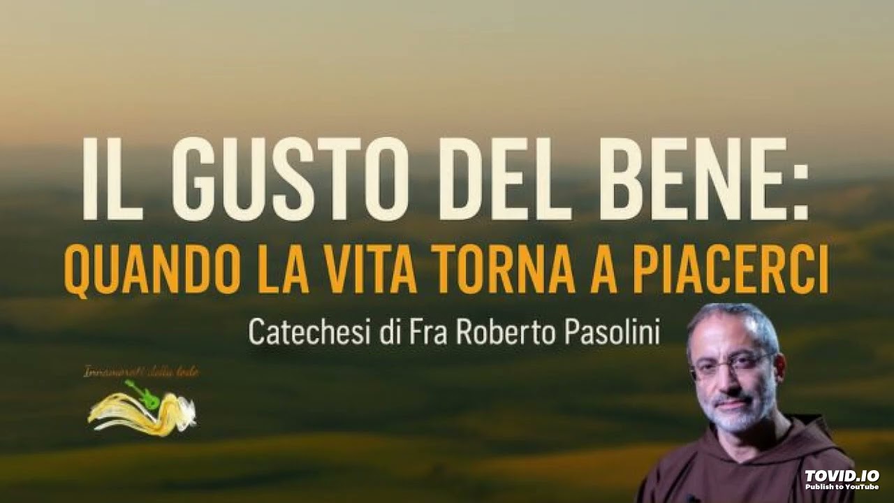 Il gusto del bene: quando la vita torna a piacerci - Fra Roberto Pasolini