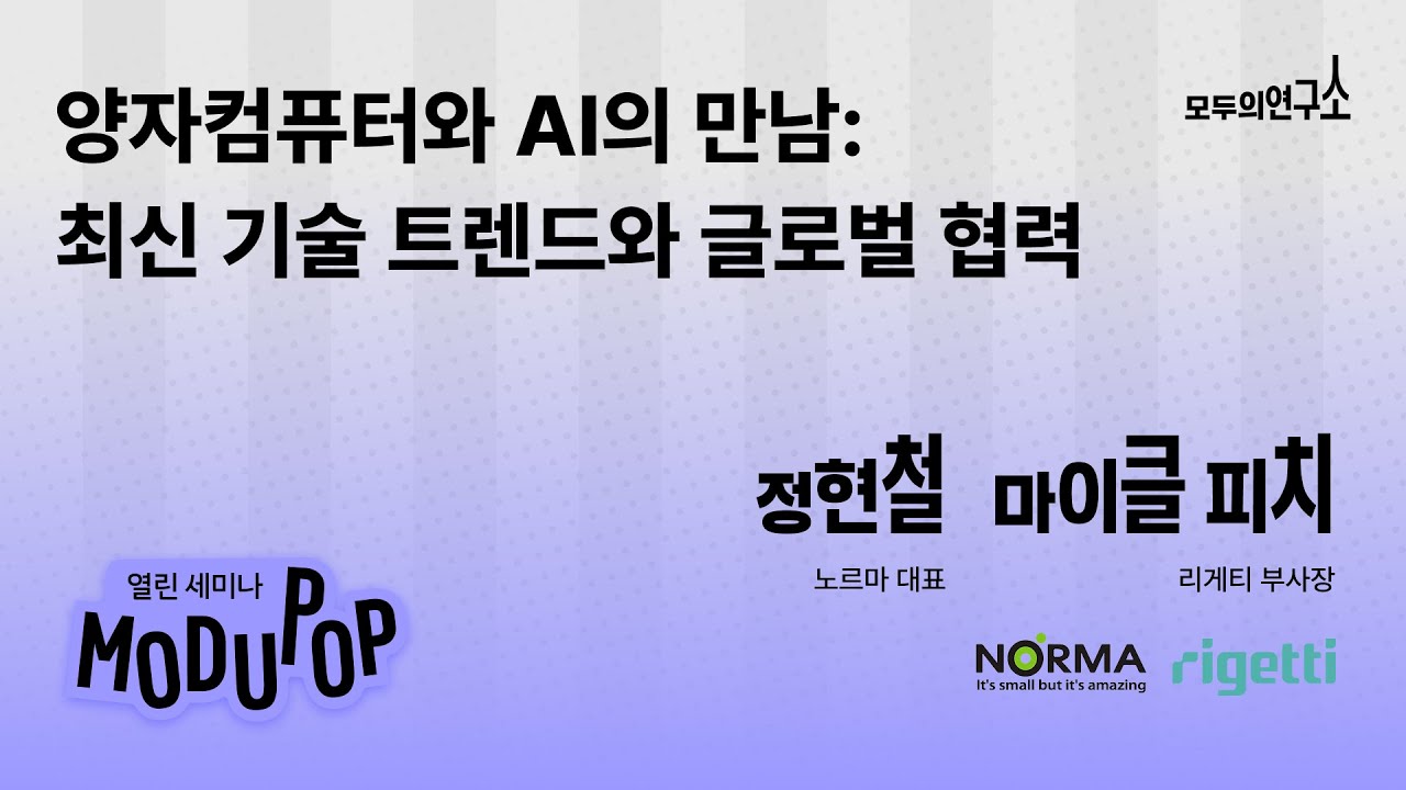 [모두팝] 양자컴퓨팅과 AI의 만남: 양자컴퓨터를 활용한 AI 서비스와 글로벌 사례 (feat. 노르마, 리게티)
