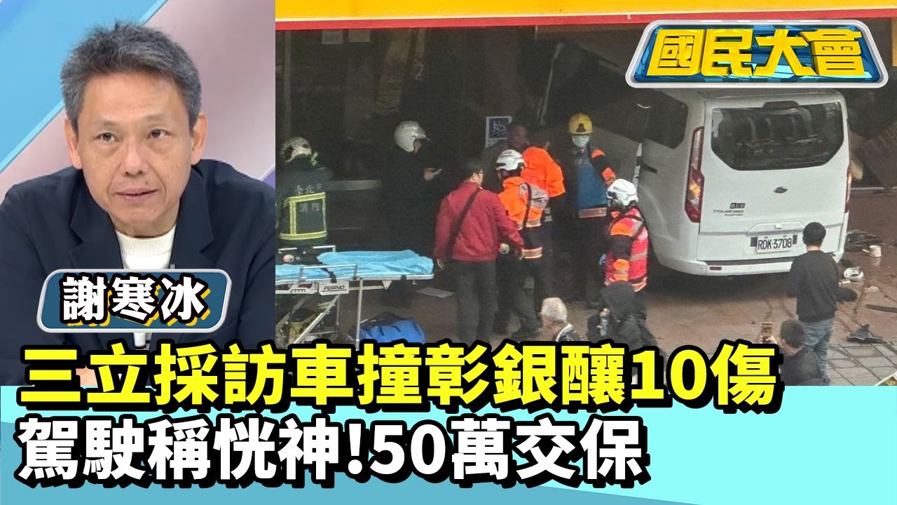 三立採訪車撞彰銀釀10傷 駕駛稱恍神！50萬交保【#國民大會 精華】20260123 #謝寒冰 #張斯綱