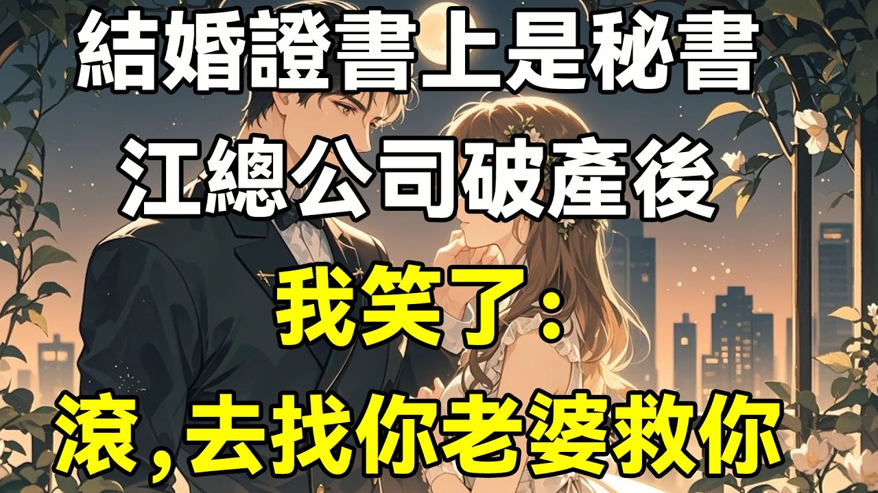 結婚證書上是秘書，江總公司破產後，我笑了：滾，去找你老婆救你