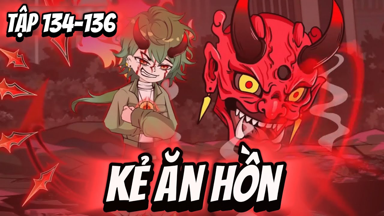 FULL ( Tập 134-136 ) | Kẻ Ăn Hồn | Thi Vietsub