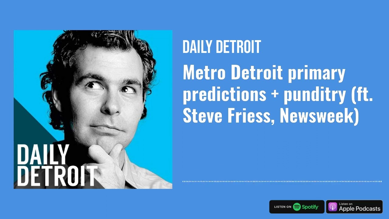 Metro Detroit primary predictions + punditry (ft. Steve Friess, Newsweek)
