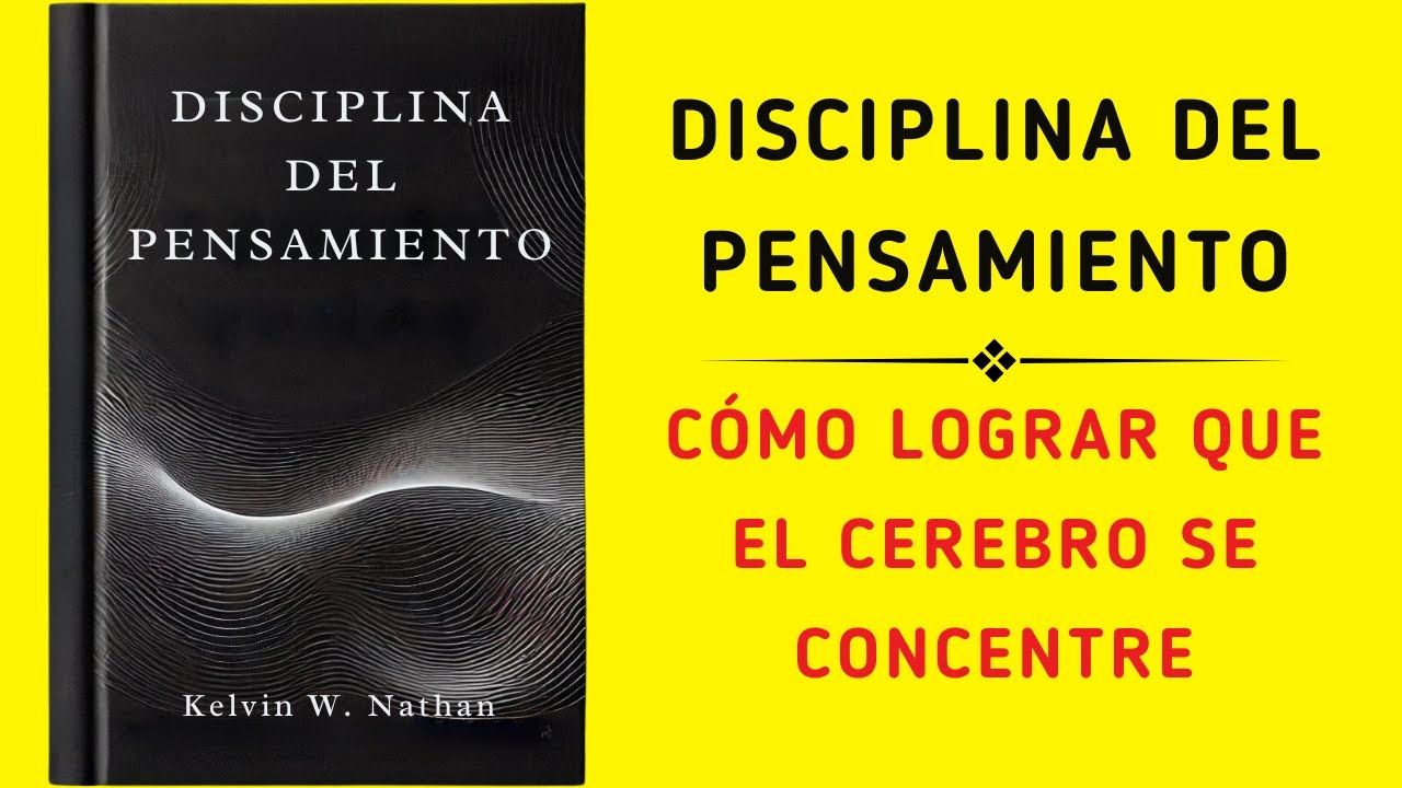 Disciplina Del Pensamiento: Cómo Hacer Que Tu Cerebro Se Concentre (Audiolibro)