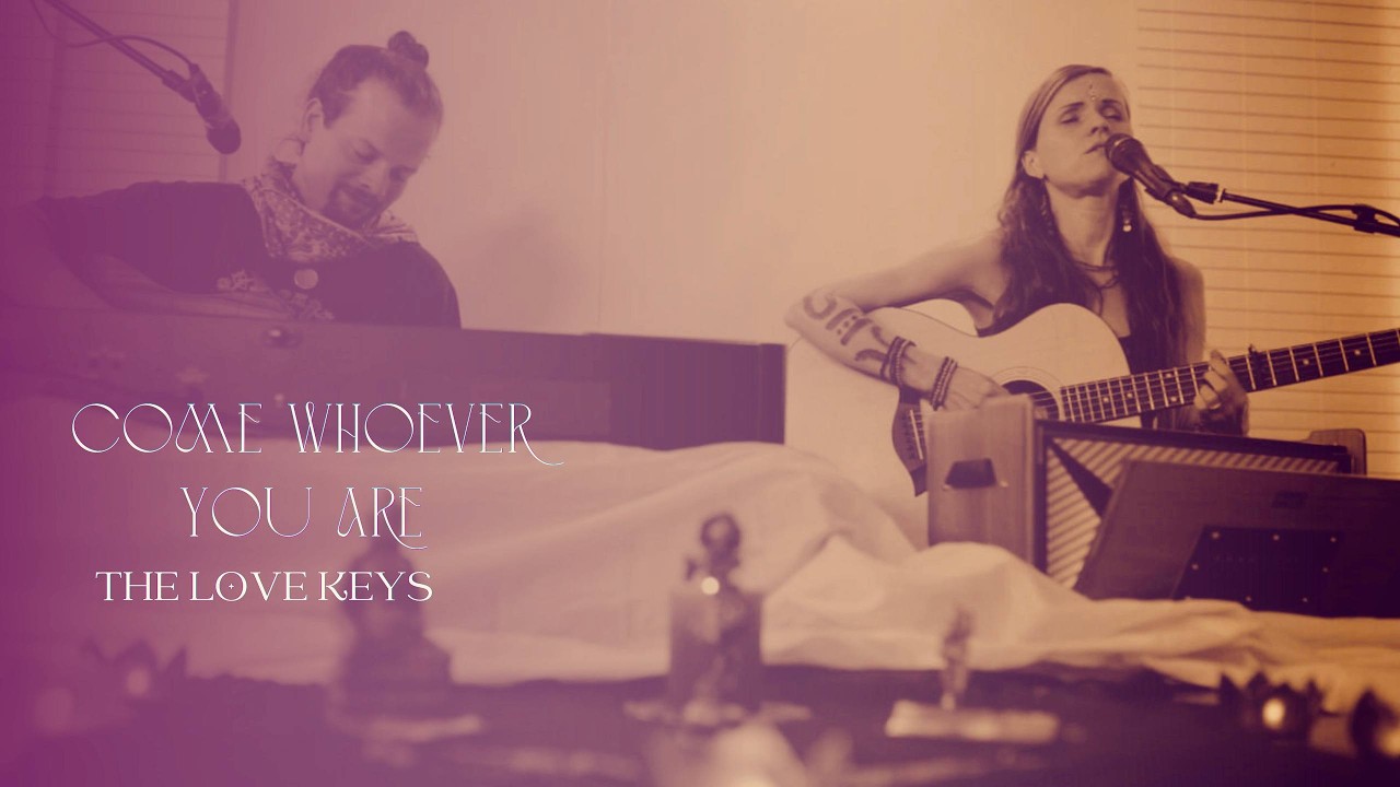 Come, whoever you are — The Love Keys