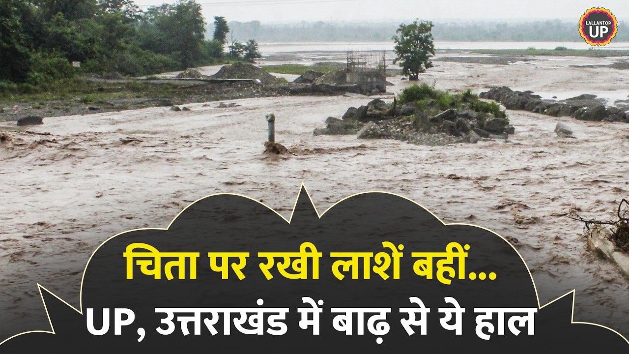 Uttarakhand-UP Flood News: नदी में बह गईं 2 चिताएं, नदियां उफान पर और कई जिलों में तबाही