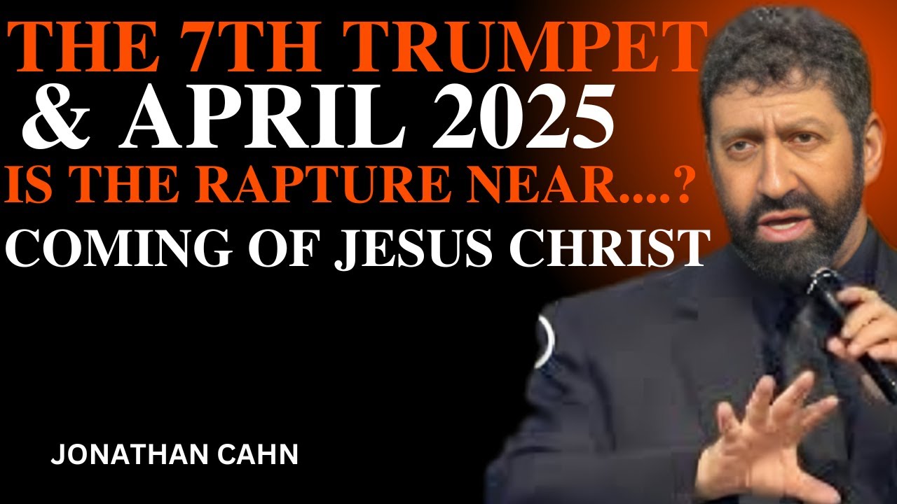 URGENT : The 7th Trumpet & April 2025 – Is the Rapture Near? ||JONATHAN CAHN||
