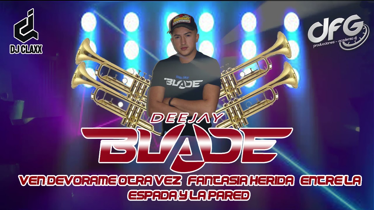 Ven Devorame Otra Vez - Fantasia Herida - Entre La Espada Y La Pared MIX DJ BLADE SALSA