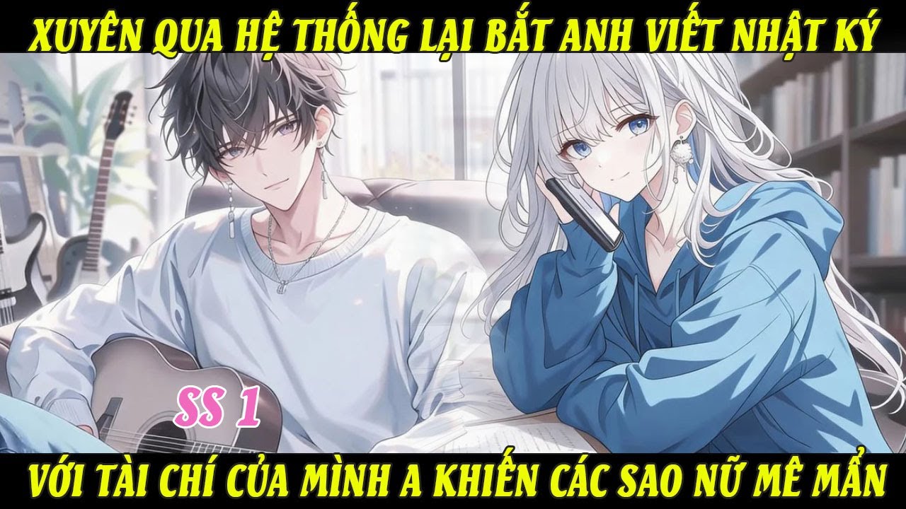 SS1 Xuyên Qua Hệ Thống Lại Bắt Anh Viết Nhật Ký Với Tài Chí Của Mình Anh Khiến Các Sao Nữ Mê Mẩn