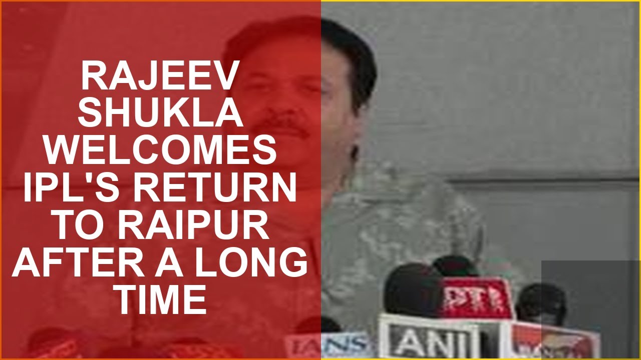 RAJEEV SHUKLA WELCOMES IPLS RETURN TO RAIPUR AFTER A LONG TIME